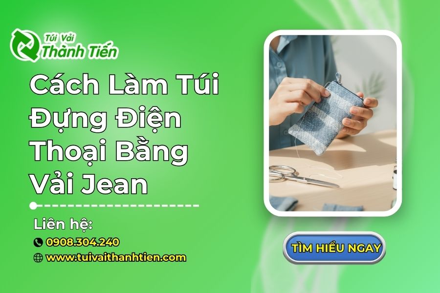 Hướng Dẫn Cách Làm Túi Đựng Điện Thoại Bằng Vải Jean Chi Tiết